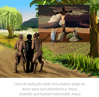 Cena de sedução onde dois diabos exige ao autor para que abandone a Jesus, dizendo que haviam executado Jesus